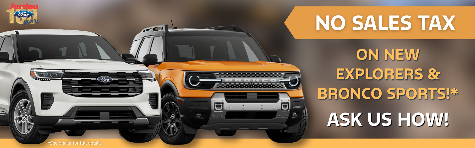 Ask us you can get no sales tax on Bronco Sports, Explorers
